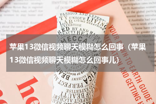 苹果13微信视频聊天模糊怎么回事（苹果13微信视频聊天模糊怎么回事儿）