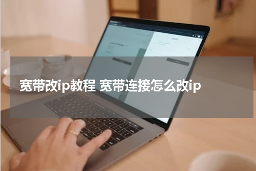 宽带改ip教程 宽带连接怎么改ip