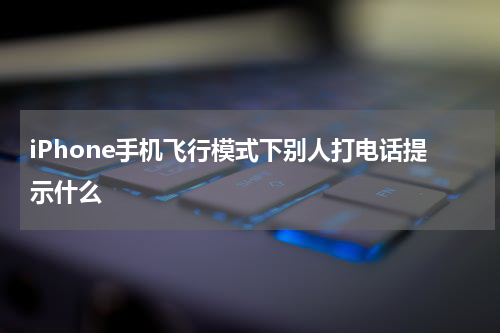iPhone手机飞行模式下别人打电话提示什么