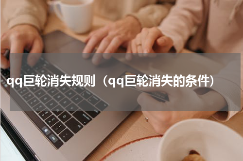 qq巨轮消失规则（qq巨轮消失的条件）