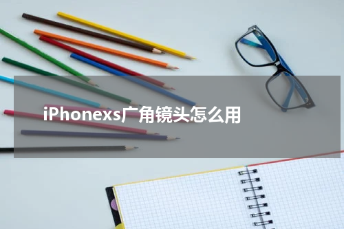 iPhonexs广角镜头怎么用