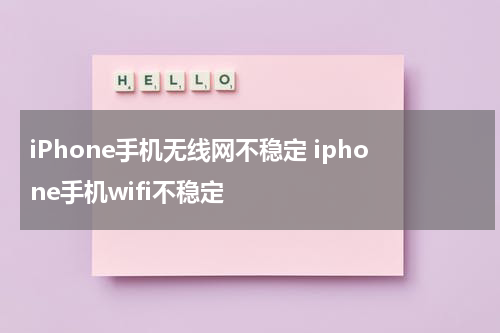 iPhone手机无线网不稳定 iphone手机wifi不稳定