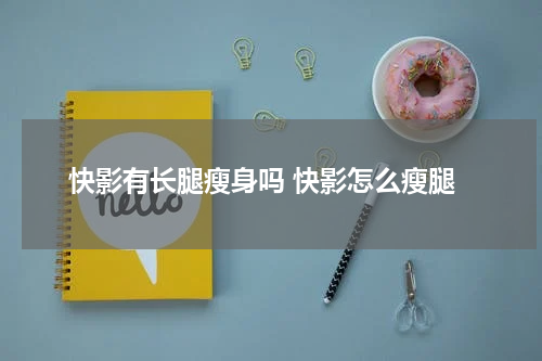 快影有长腿瘦身吗 快影怎么瘦腿