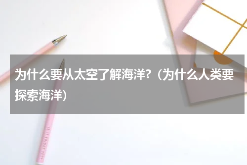 为什么要从太空了解海洋?（为什么人类要探索海洋）