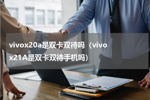 vivox20a是双卡双待吗（vivox21A是双卡双待手机吗）