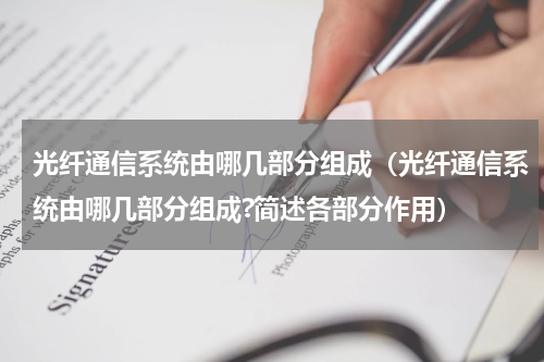 光纤通信系统由哪几部分组成（光纤通信系统由哪几部分组成?简述各部分作用）