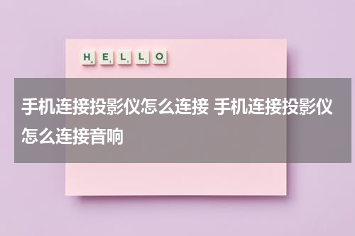 手机连接投影仪怎么连接 手机连接投影仪怎么连接音响