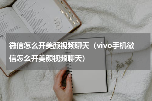 微信怎么开美颜视频聊天（vivo手机微信怎么开美颜视频聊天）