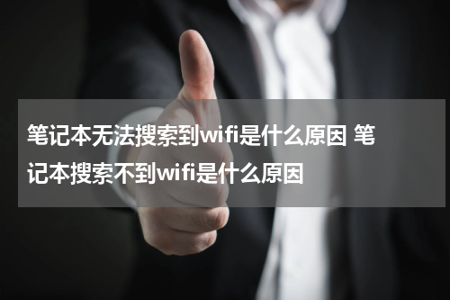 笔记本无法搜索到wifi是什么原因 笔记本搜索不到wifi是什么原因