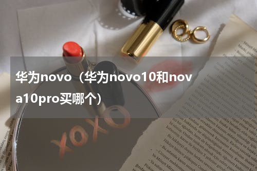 华为novo（华为novo10和nova10pro买哪个）
