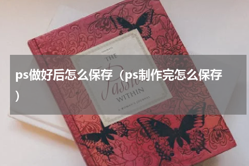 ps做好后怎么保存（ps制作完怎么保存）