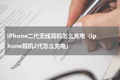 iPhone二代无线耳机怎么充电（iphone耳机2代怎么充电）