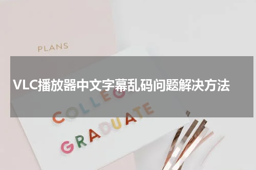 VLC播放器中文字幕乱码问题解决方法