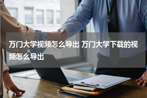 万门大学视频怎么导出 万门大学下载的视频怎么导出