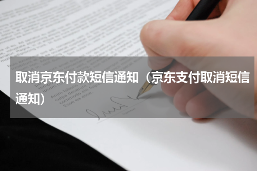取消京东付款短信通知（京东支付取消短信通知）