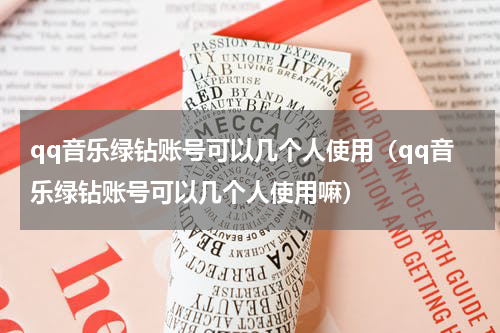 qq音乐绿钻账号可以几个人使用（qq音乐绿钻账号可以几个人使用嘛）
