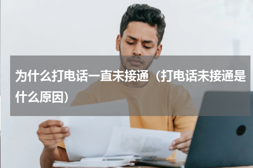 为什么打电话一直未接通（打电话未接通是什么原因）