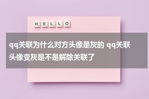 qq关联为什么对方头像是灰的 qq关联头像变灰是不是解除关联了