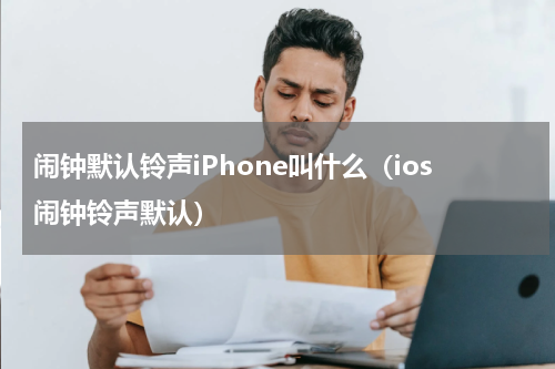 闹钟默认铃声iPhone叫什么（ios闹钟铃声默认）