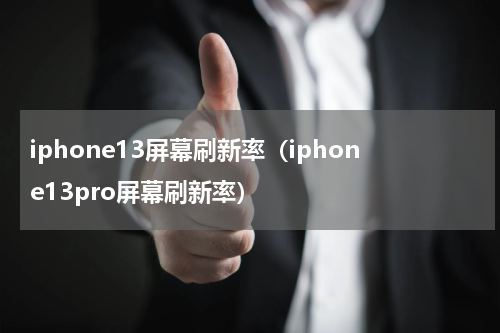 iphone13屏幕刷新率（iphone13pro屏幕刷新率）