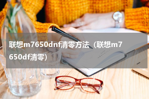 联想m7650dnf清零方法（联想m7650df清零）