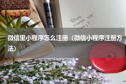 微信里小程序怎么注册（微信小程序注册方法）