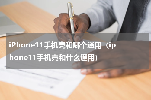iPhone11手机壳和哪个通用（iphone11手机壳和什么通用）