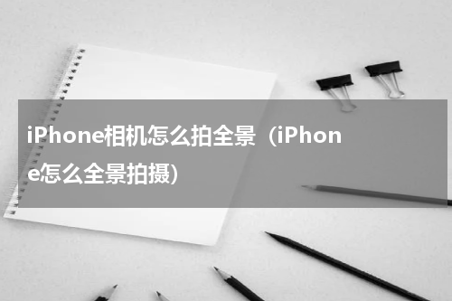 iPhone相机怎么拍全景（iPhone怎么全景拍摄）
