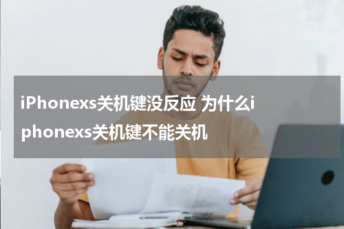iPhonexs关机键没反应 为什么iphonexs关机键不能关机