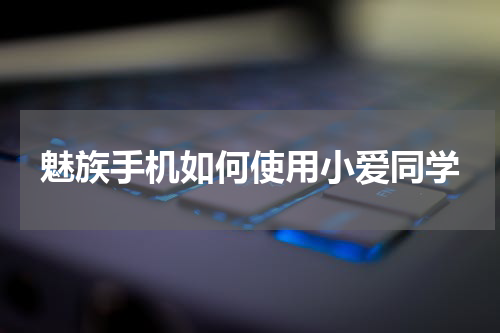 魅族手机如何使用小爱同学