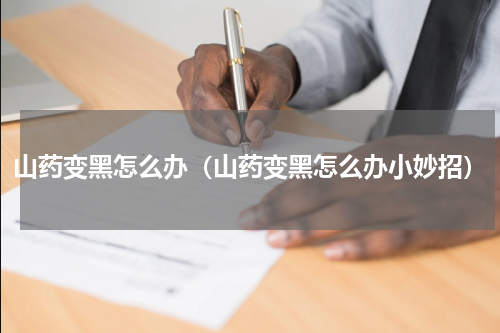 山药变黑怎么办（山药变黑怎么办小妙招）