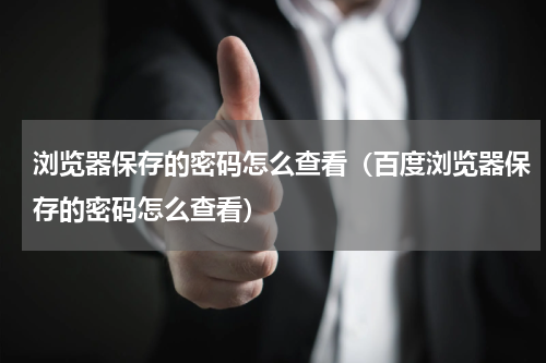 浏览器保存的密码怎么查看（百度浏览器保存的密码怎么查看）