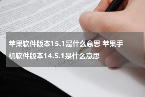 苹果软件版本15.1是什么意思 苹果手机软件版本14.5.1是什么意思