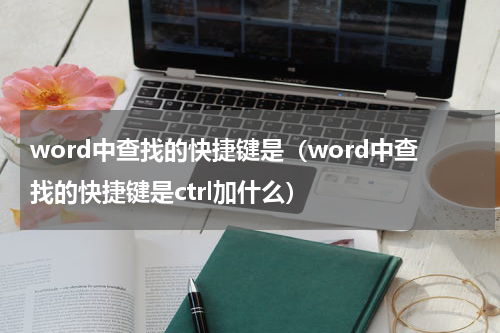 word中查找的快捷键是（word中查找的快捷键是ctrl加什么）