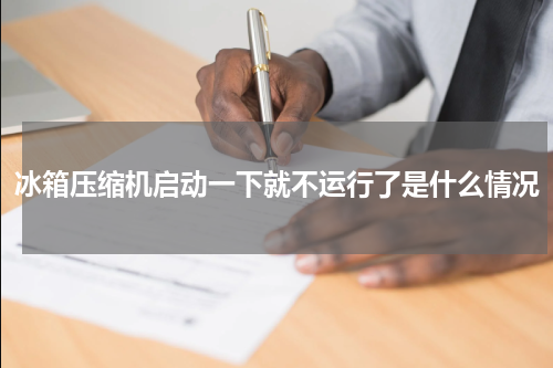 冰箱压缩机启动一下就不运行了是什么情况
