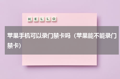苹果手机可以录门禁卡吗（苹果能不能录门禁卡）