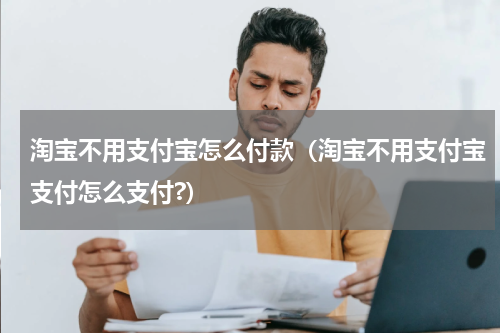 淘宝不用支付宝怎么付款（淘宝不用支付宝支付怎么支付?）