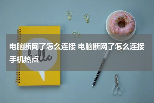 电脑断网了怎么连接 电脑断网了怎么连接手机热点