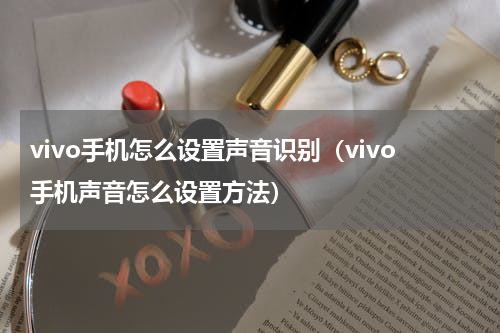 vivo手机怎么设置声音识别（vivo手机声音怎么设置方法）
