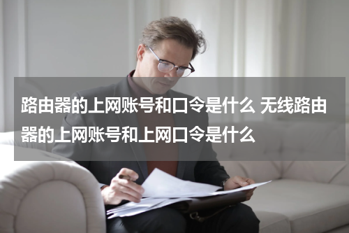 路由器的上网账号和口令是什么 无线路由器的上网账号和上网口令是什么