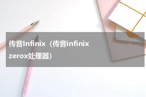 传音Infinix（传音infinixzerox处理器）