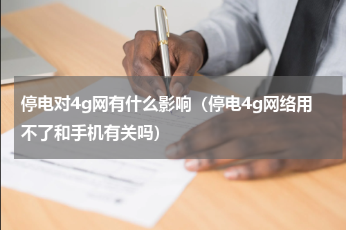停电对4g网有什么影响（停电4g网络用不了和手机有关吗）