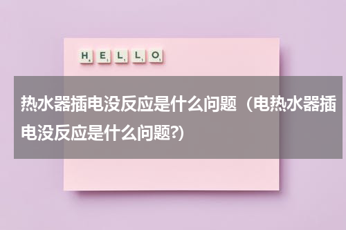 热水器插电没反应是什么问题（电热水器插电没反应是什么问题?）