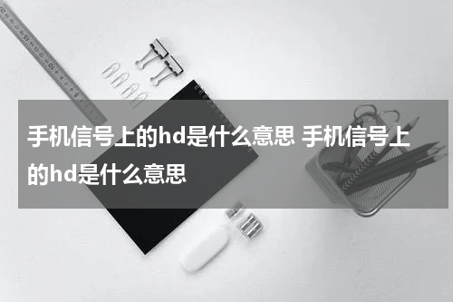手机信号上的hd是什么意思 手机信号上的hd是什么意思