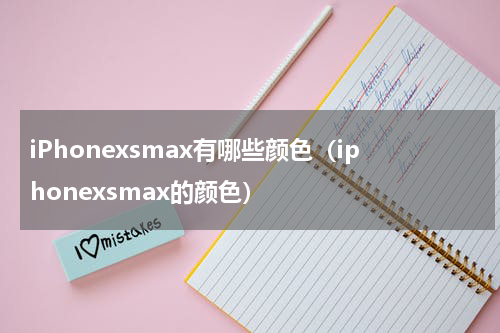 iPhonexsmax有哪些颜色（iphonexsmax的颜色）