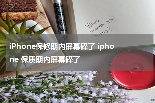 iPhone保修期内屏幕碎了 iphone 保质期内屏幕碎了