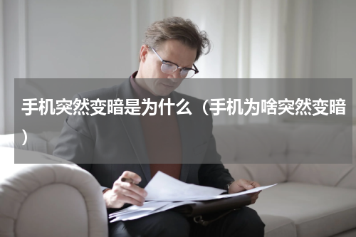 手机突然变暗是为什么（手机为啥突然变暗）
