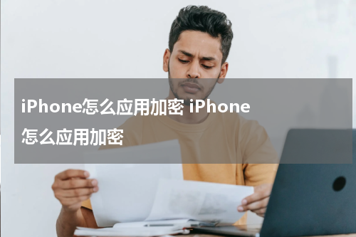 iPhone怎么应用加密 iPhone怎么应用加密
