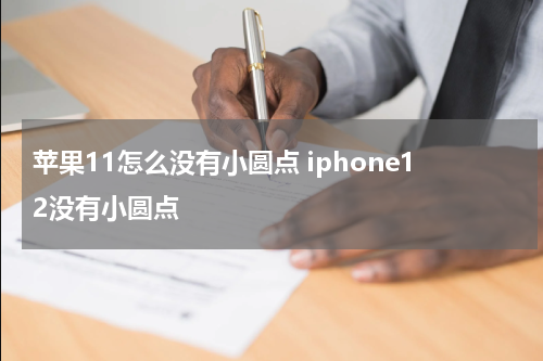苹果11怎么没有小圆点 iphone12没有小圆点