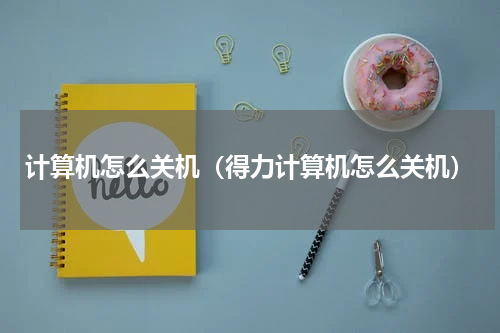 计算机怎么关机（得力计算机怎么关机）